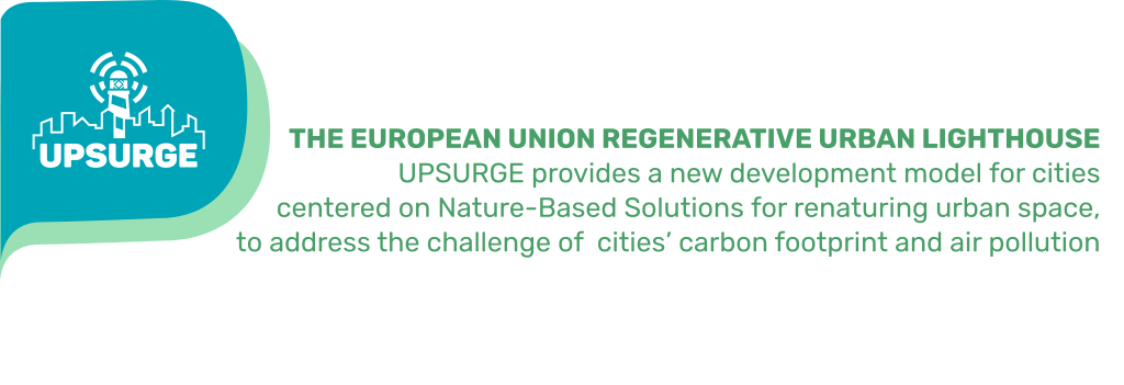 THE EUROPEAN UNION REGENERATIVE URBAN LIGHTHOUSE:
UPSURGE provides a new development model for cities, 
centered on Nature-Based Solutions for renaturing urban space, 
to address the challenge of  cities’ carbon footprint and air pollution